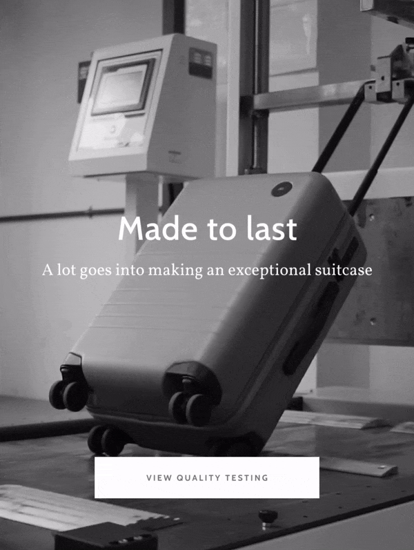 Made to last. A lot goes into making an exceptional suitcase. View Quality Testing.