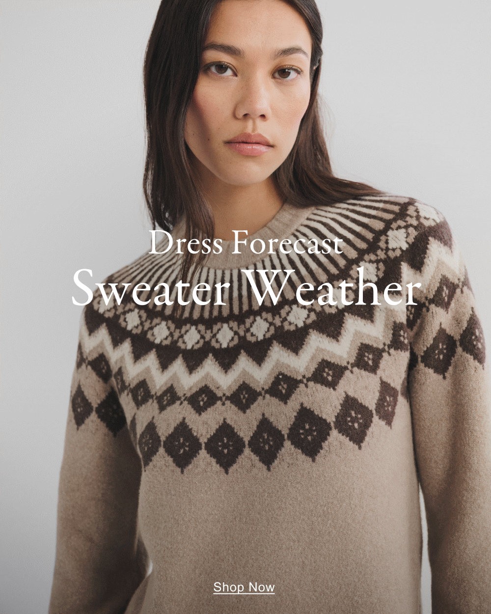 Dress Forecast Sweater Weather. Shop Now>