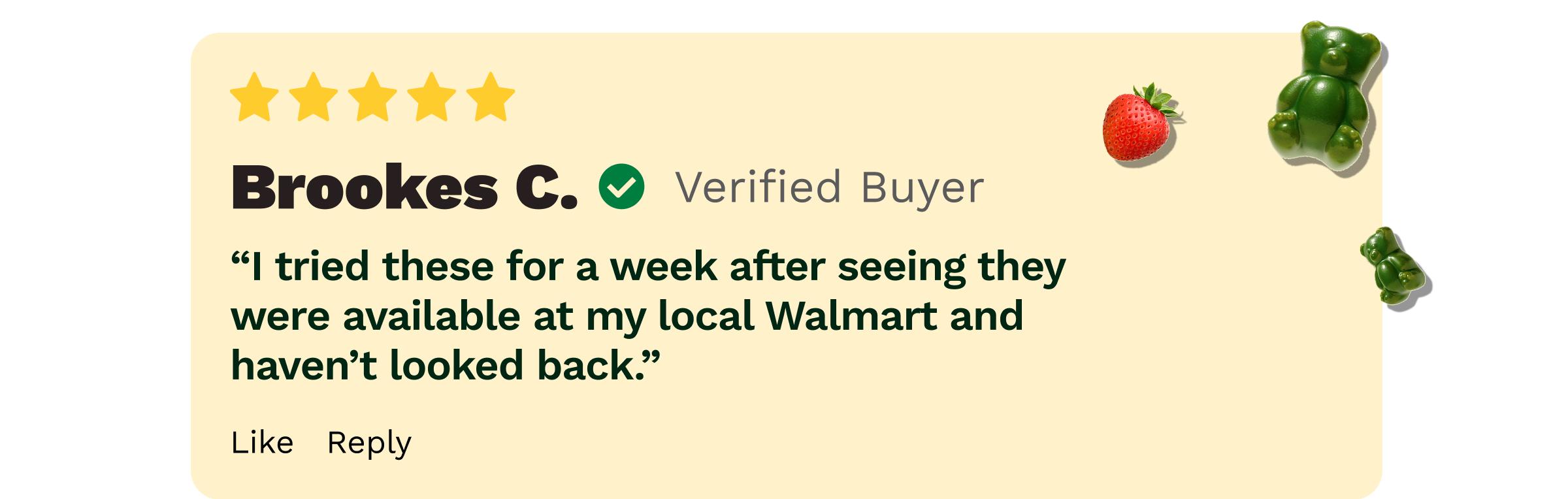 Review: Brookes C. Verified Buyer. &ldquo;I Tried These for a Week after Seeing They Were Available at My Local Walmart and Haven&rsquo;t Looked Back.&rdquo;