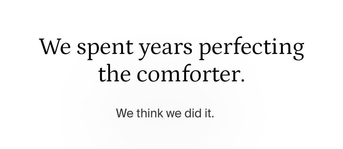 we spent years perfecting the comforter