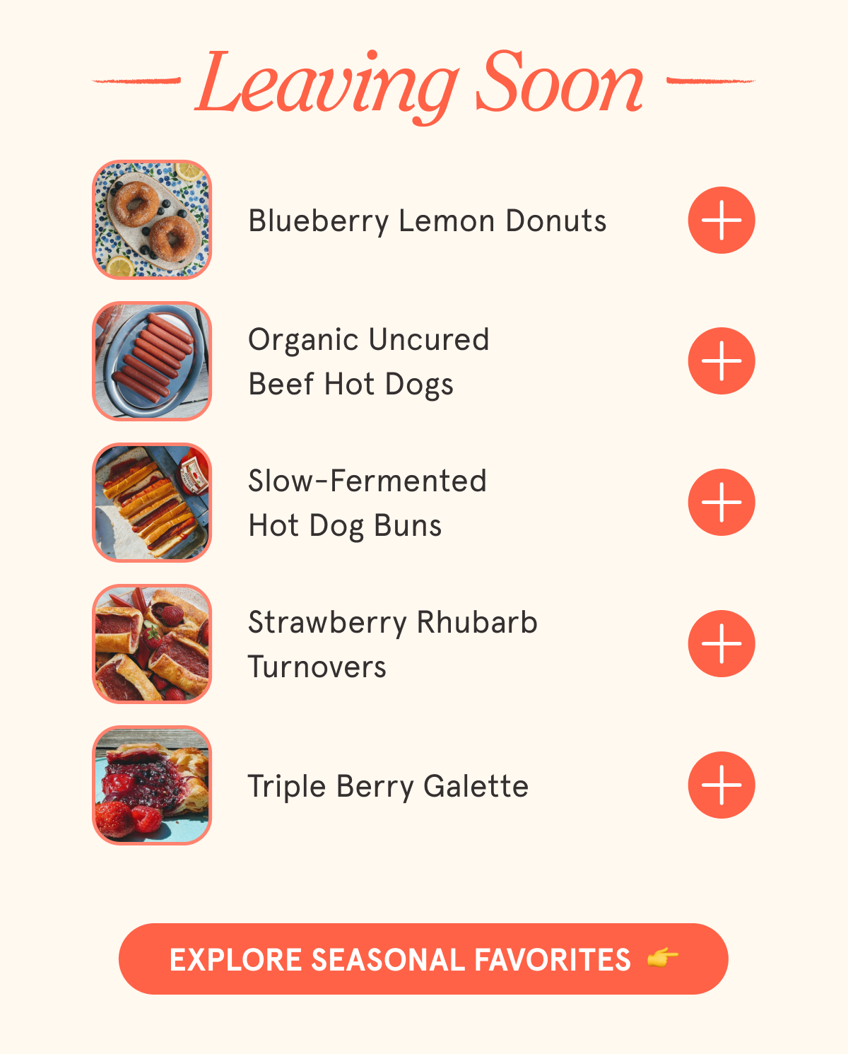 Leaving Soon Blueberry Lemon Donuts Organic Uncured Beef Hot Dogs Slow-Fermented Hot Dog Buns Strawberry Rhubarb Turnovers Triple Berry Galette