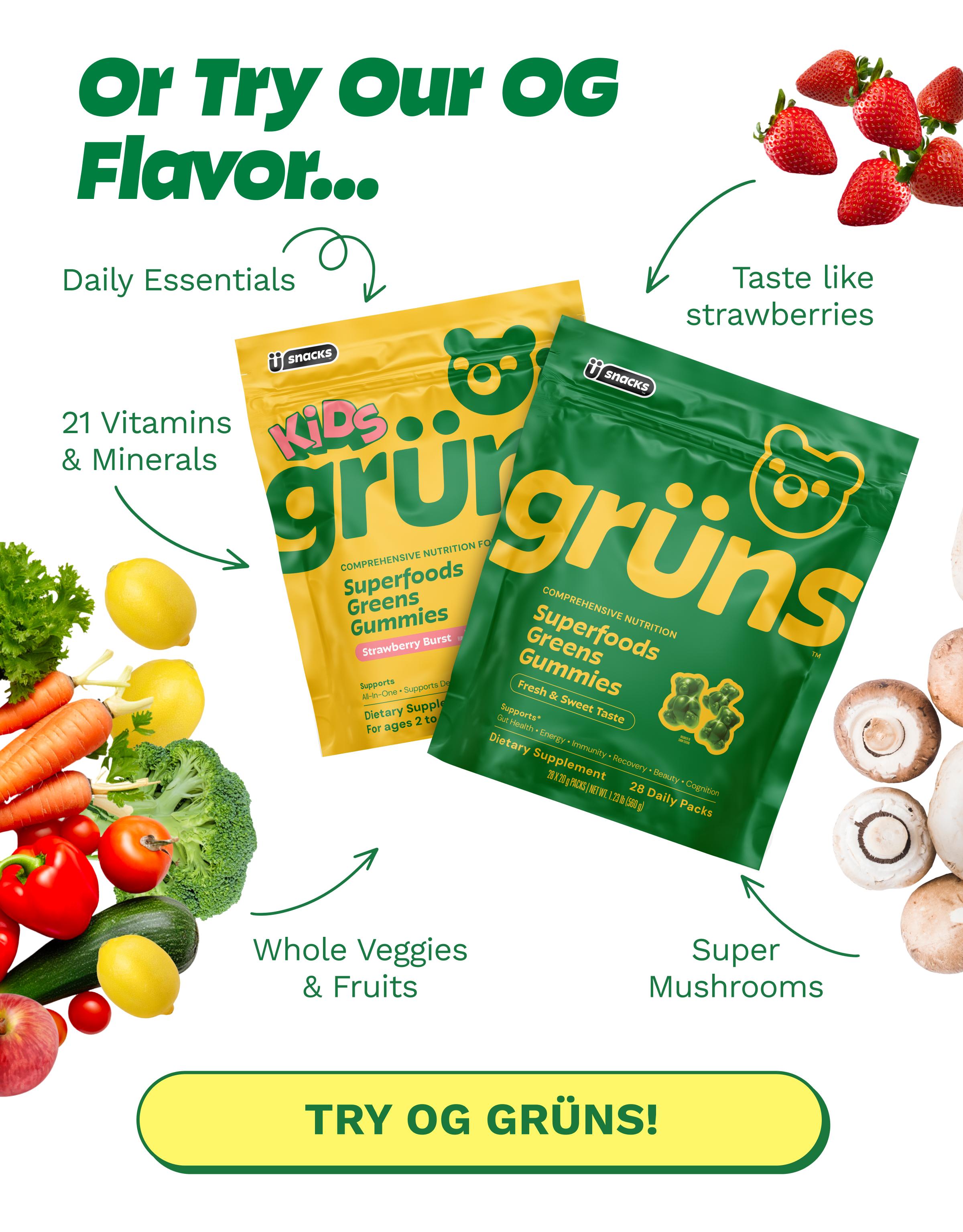 Or Try Our Og Flavor... Daily Essentials. Taste Like Strawberries. 21 Vitamins & Minerals. Whole Veggies & Fruits. Super Mushrooms. Button: Try Og Gr&uuml;ns!