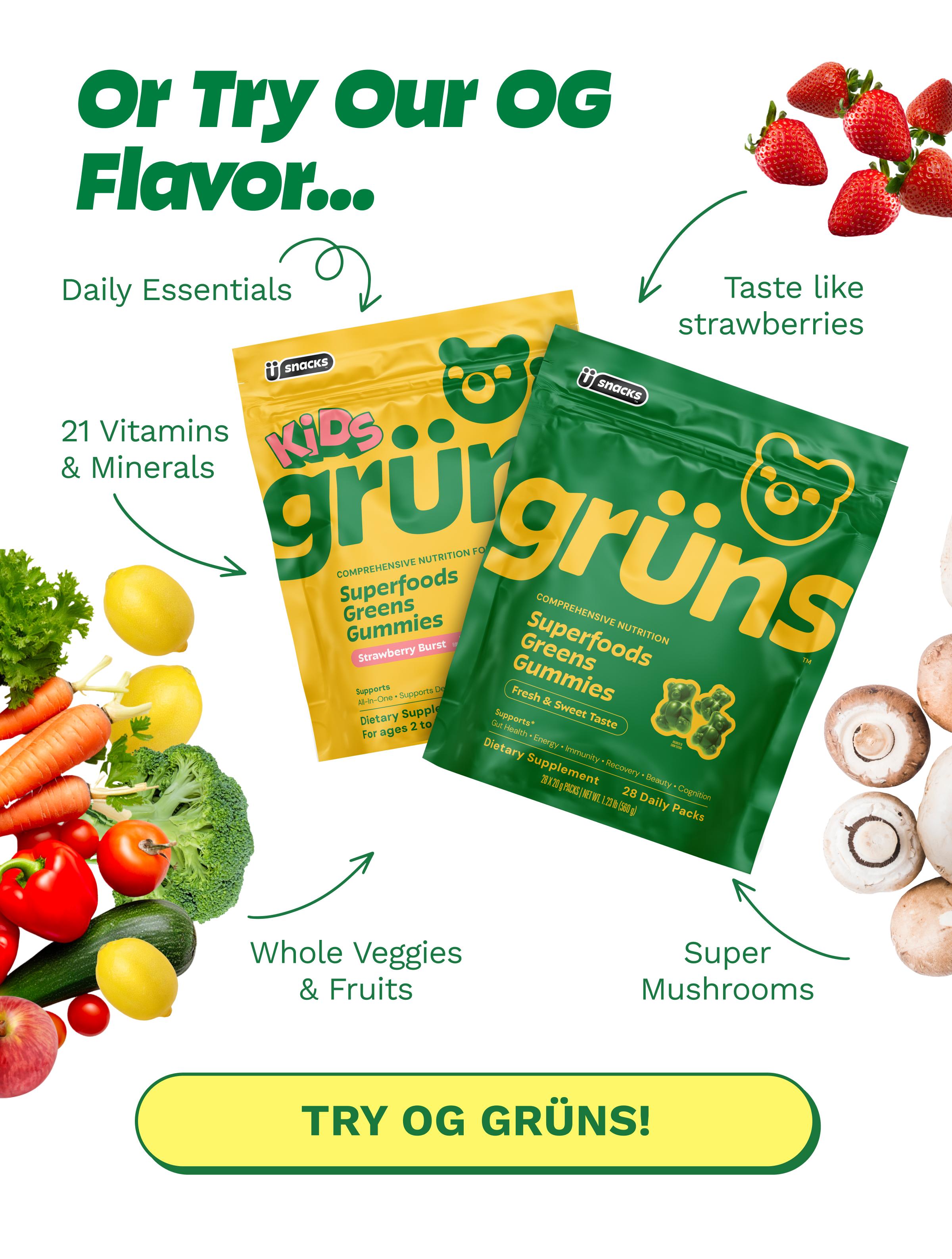 Or Try Our Og Flavor... Daily Essentials. Taste Like Strawberries. 21 Vitamins & Minerals. Whole Veggies & Fruits. Super Mushrooms. Button: Try Og Gr&uuml;ns!