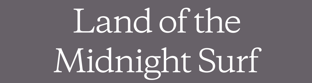 Land of the Midnight Surf