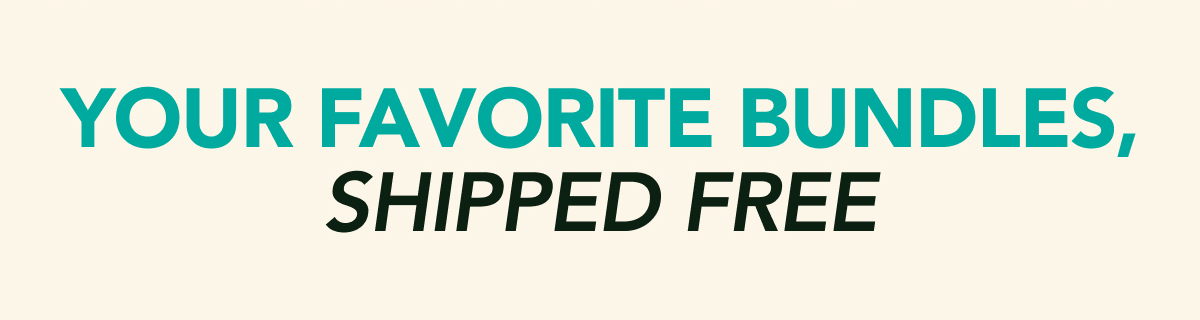 your favorite bundles, shipped free