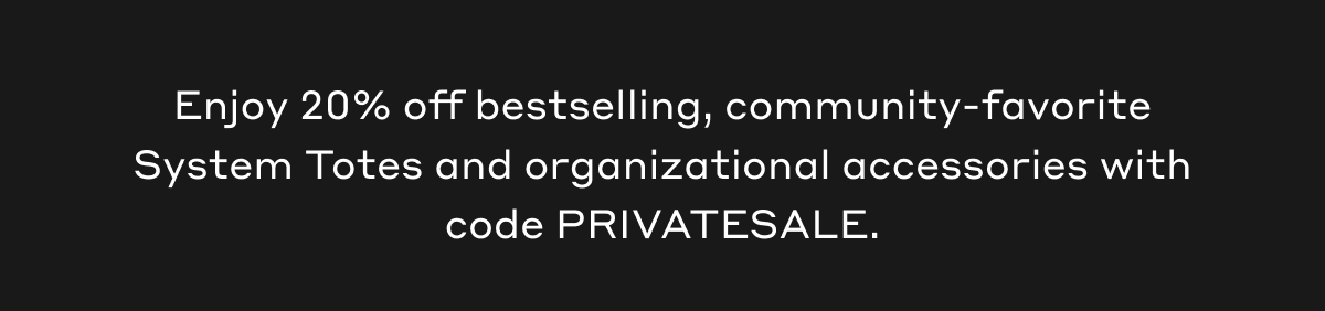 Enjoy 20% off bestselling, community-favorite System Totes and organizational accessories with code PRIVATESALE.