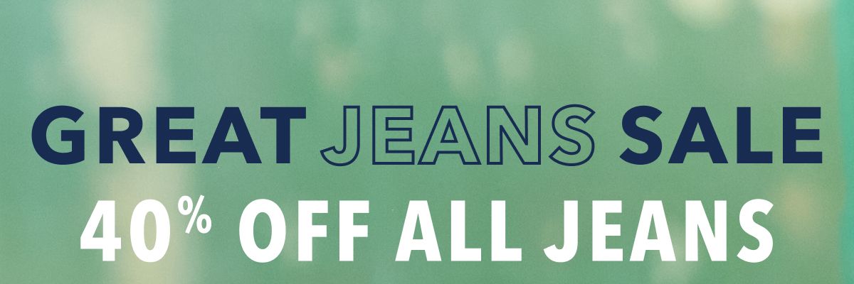 Great Jeans Sale | 40% Off All Jeans