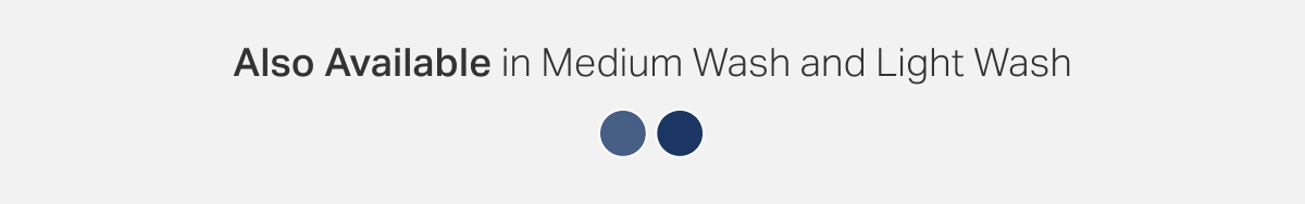Also Available in Medium Wash and Light Wash