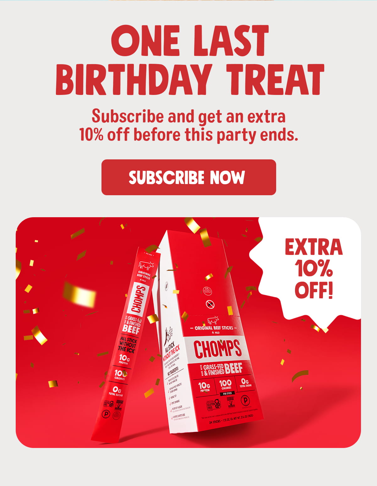 ONE LAST BIRTHDAY TREAT | Subscribe and get an extra 10% off before this party ends. Subscribe now | EXTRA 10% off!