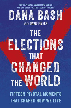 Book | The Elections That Changed the World: Fifteen Pivotal Moments That Shaped How We Live By Dana Bash.