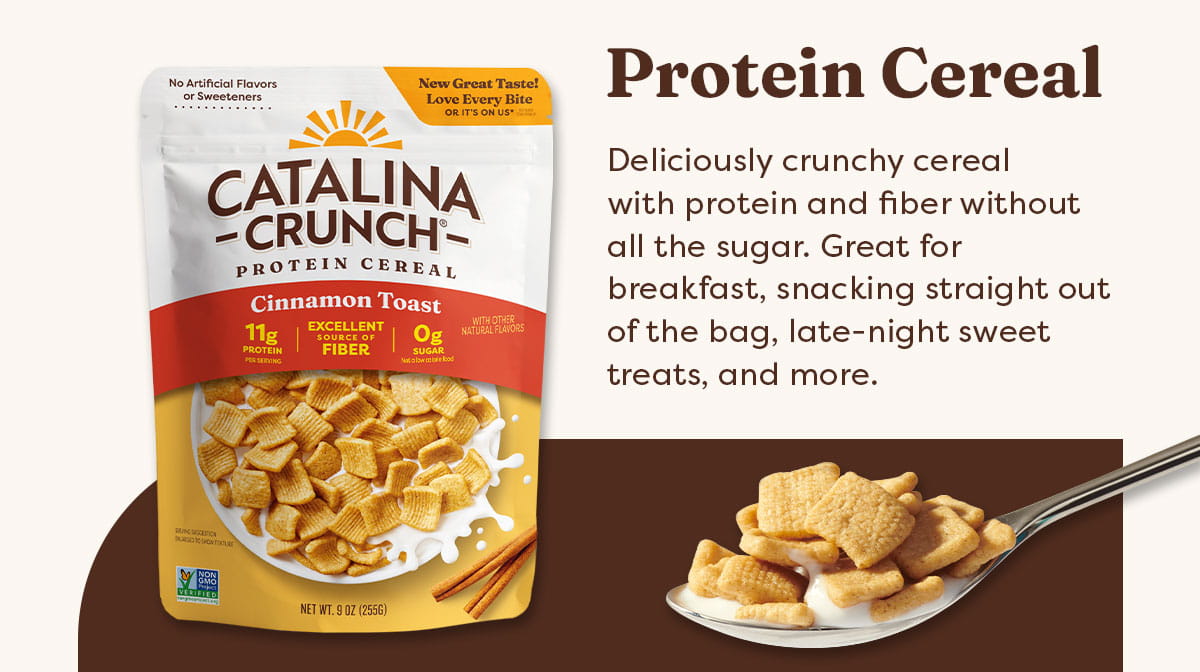 Protein Cereal - Deliciously crunchy cereal with protein and fiber without all the sugar. Great for breakfast, snacking straight out of the bag, late-night sweet treats, and more.