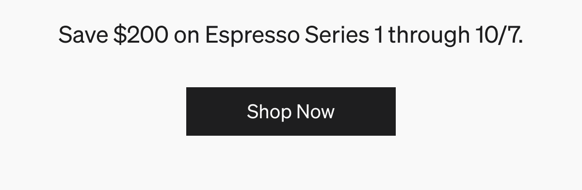 Save $200 on Espresso Series 1 through 10/7 | Shop Now