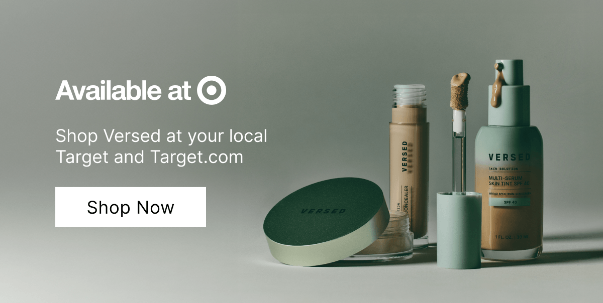 Available at Target. Shop Versed at your local Target and Target.com. Shop Now.