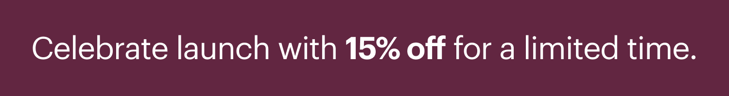 Celebrate launch with 15% off for a limited time.