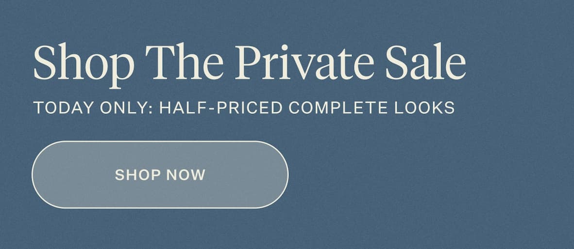 Shop the Private Sale | Today Only: Half-Priced Complete Looks