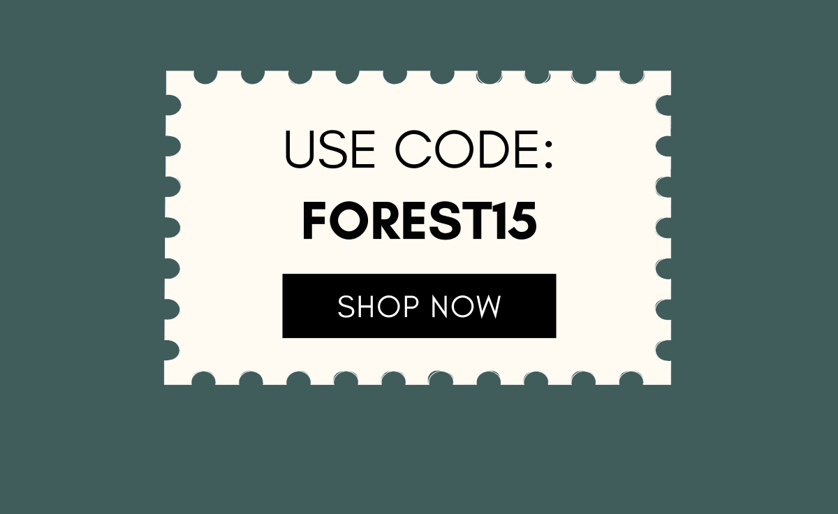 USE CODE: FOREST15 | SHOP NOW