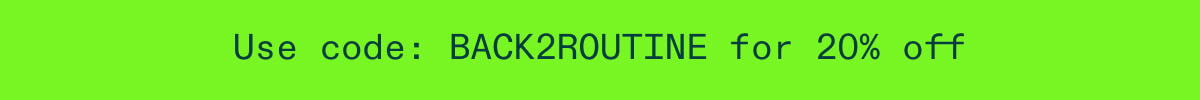 Use Code: BACK2ROUTINE for 20% off