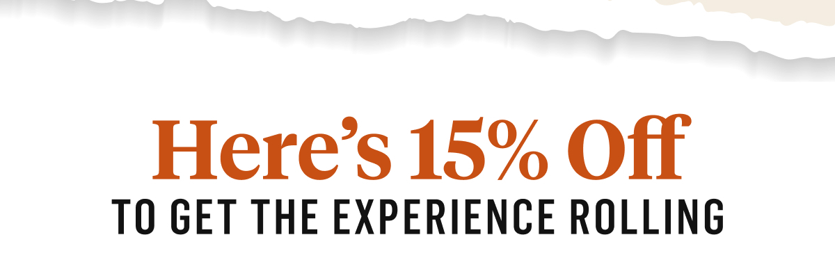Here's 15% Off, to get the experience rolling