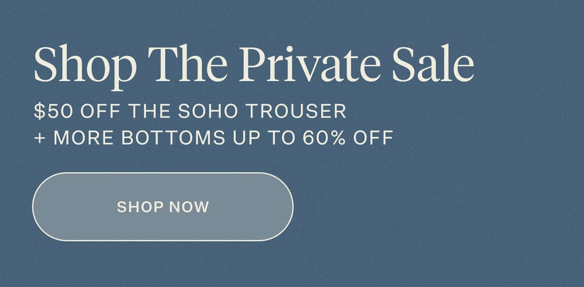 Shop the Private Sale | $50 Off The SoHo Trouser + More Bottoms Up to 60% Off