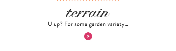 terrain U up? For some garden variety&hellip;