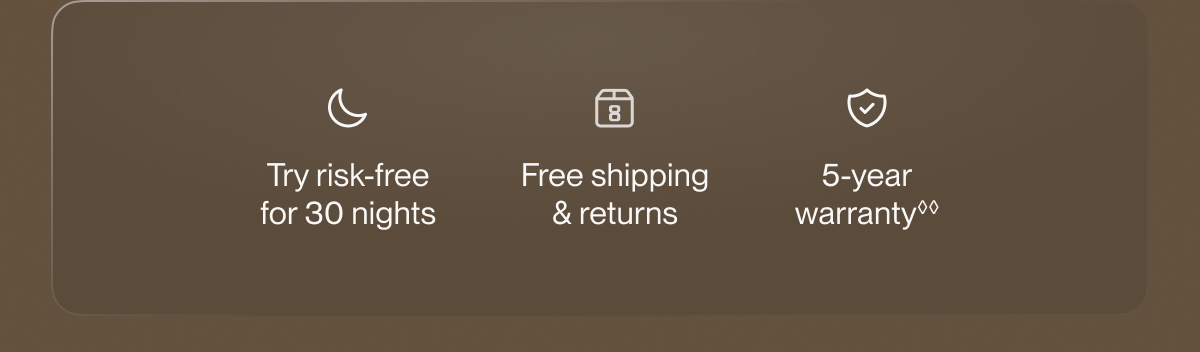 Try risk-free for 30 nights | Free shipping & returns | 5-year warranty**