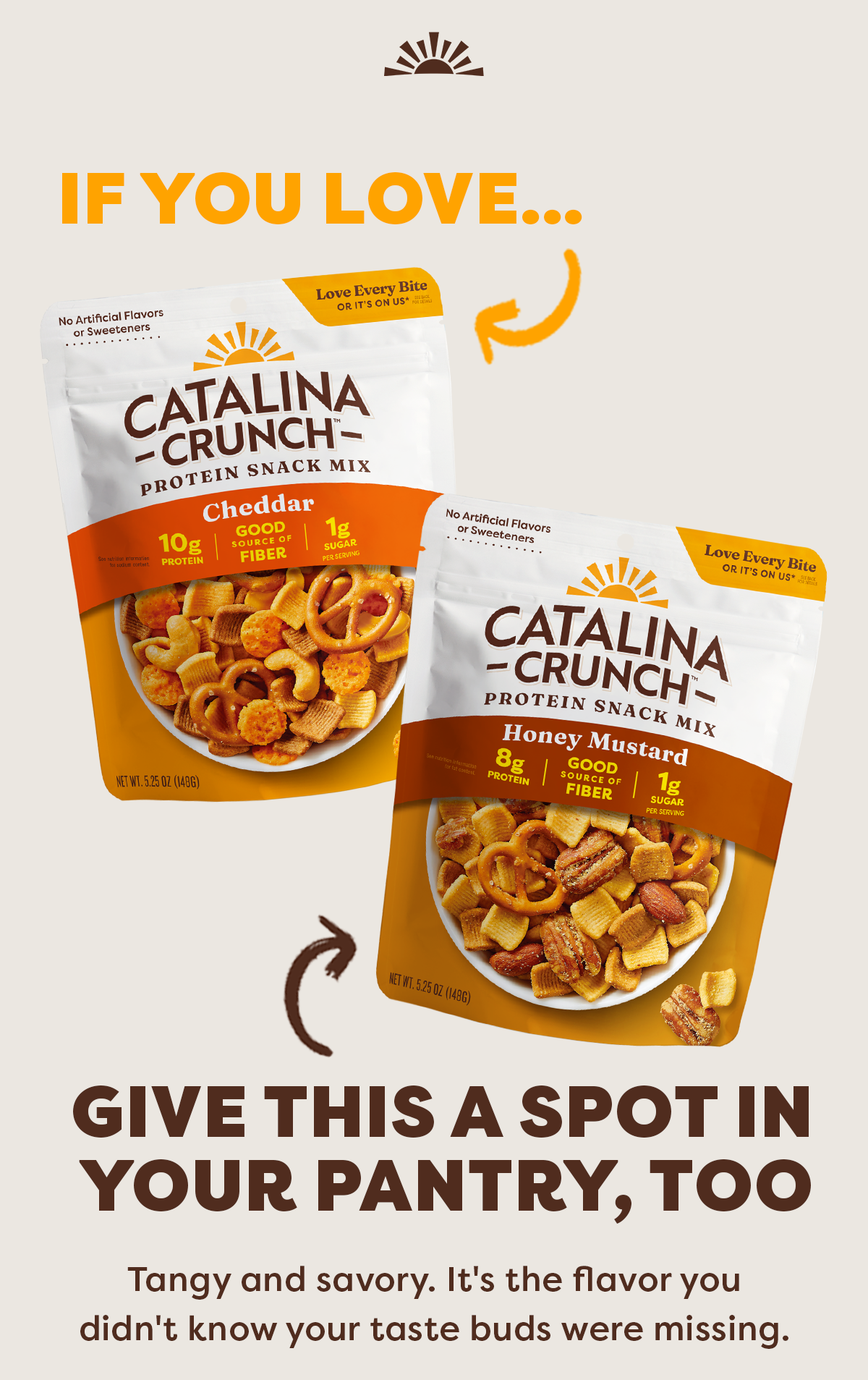If You Love Cheddar Protein Snack Mix,  Give Honey Mustard Protein Snack Mix a spot in your pantry, too.  Tangy and savory. It's the flavor you didn't know your taste buds were missing.