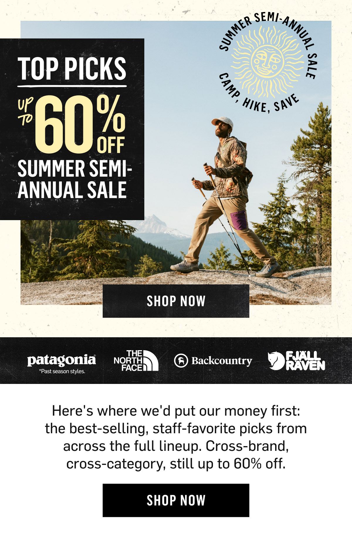 Top Picks: Up to 60% Off Summer Semi-Annual Sale, Camp, Hike, Save from Patagonia, The North Face, Backcountry, Fj&auml;llr&auml;ven. Here's where we'd put our money first: the best-selling, staff-favorite picks from across the full lineup, cross-brand, cross-category, still up to 60% off. Shop Now!
