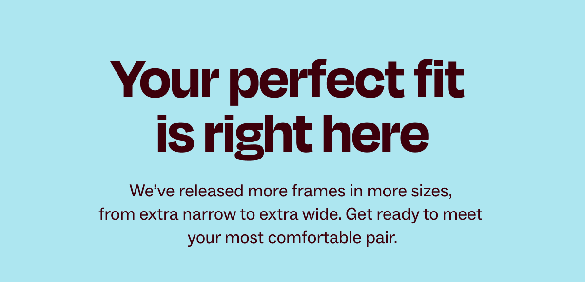 Your perfect fit is right here