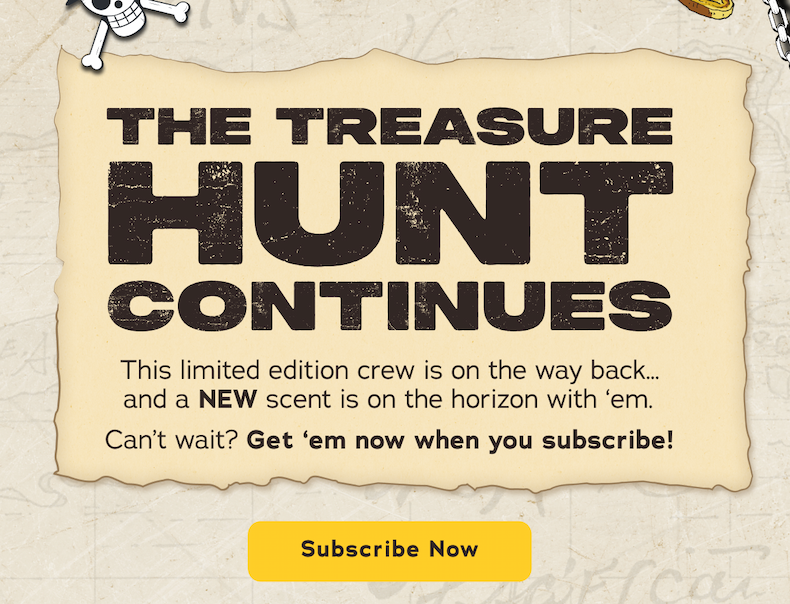 The Treasure Hunt Continues. This limited edition crew is on the way back... and a NEW scent is on the horizon with 'em. Can't wait? Get 'em now when you subscribed! - Subscribe Now