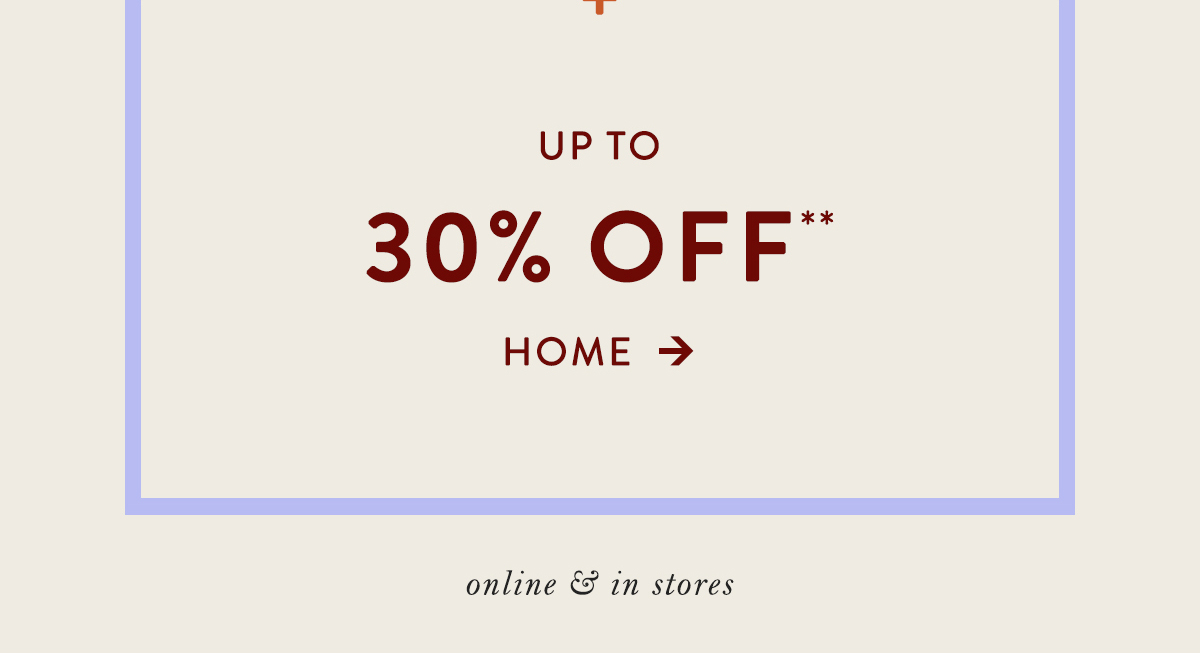 up to 30% off home, online and in stores