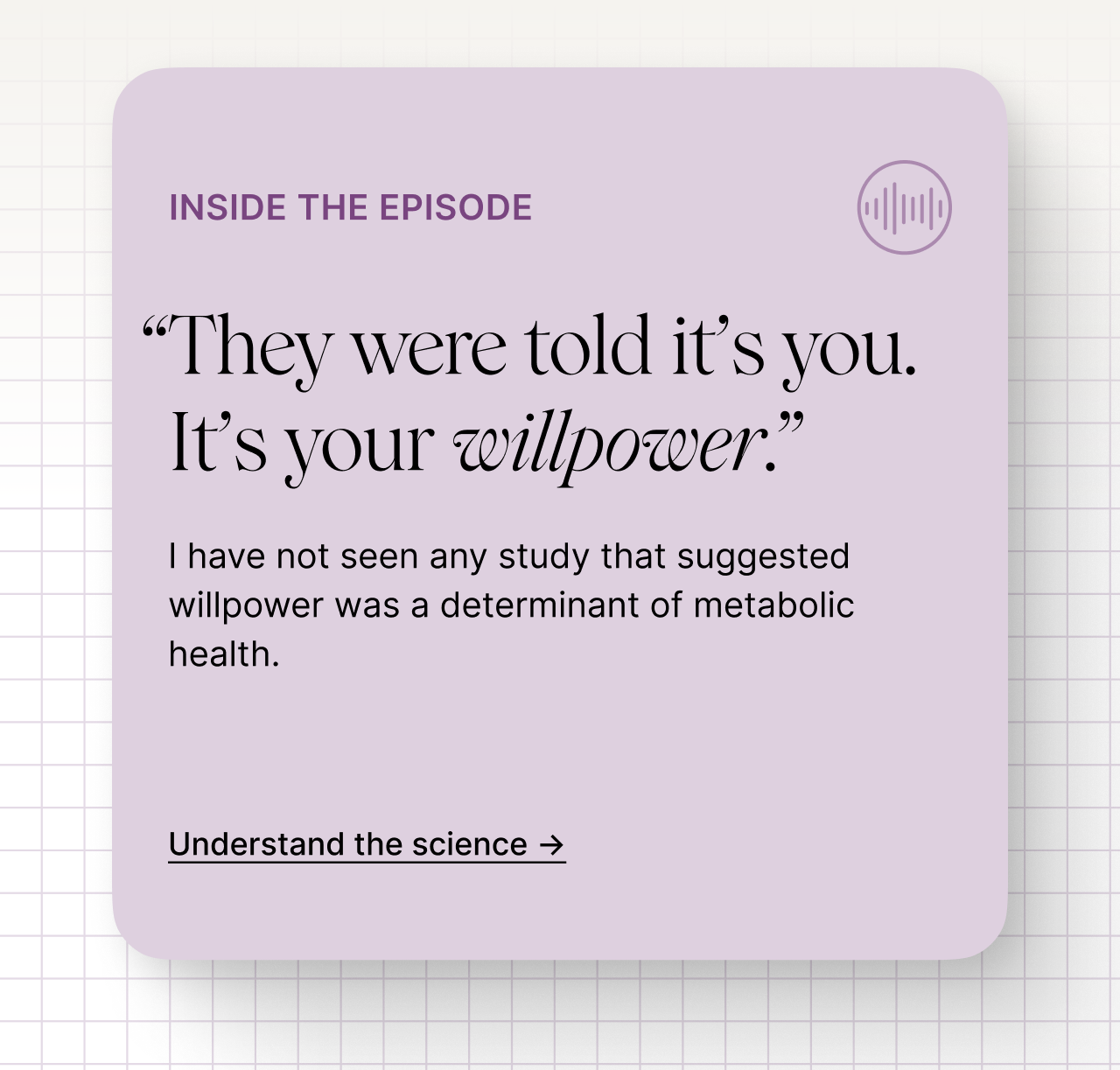 Inside the episode: &lsquo;They were told it&rsquo;s you. It&rsquo;s your willpower.&rsquo; I have not seen any study that suggested willpower was a determinant of metabolic health. Understand the science.