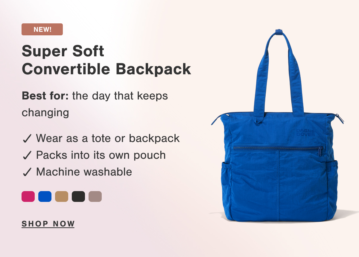 Super Soft Convertible Backpack. SHOP NOW.