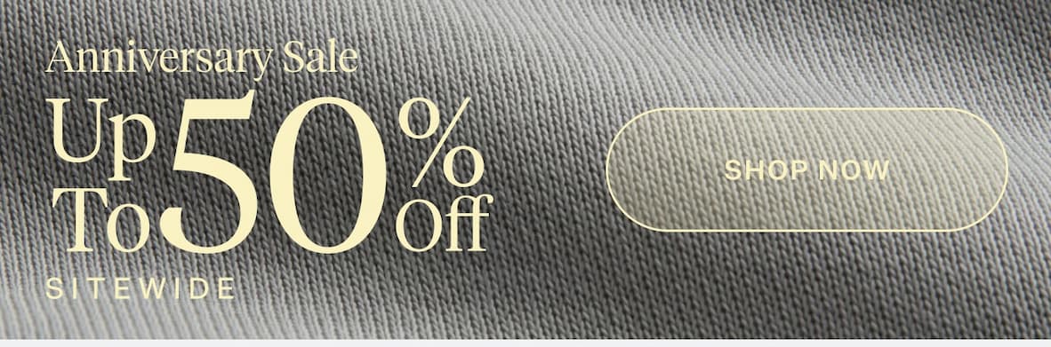 Anniversary Sale Up To 50% Off Sitewide | Shop Now