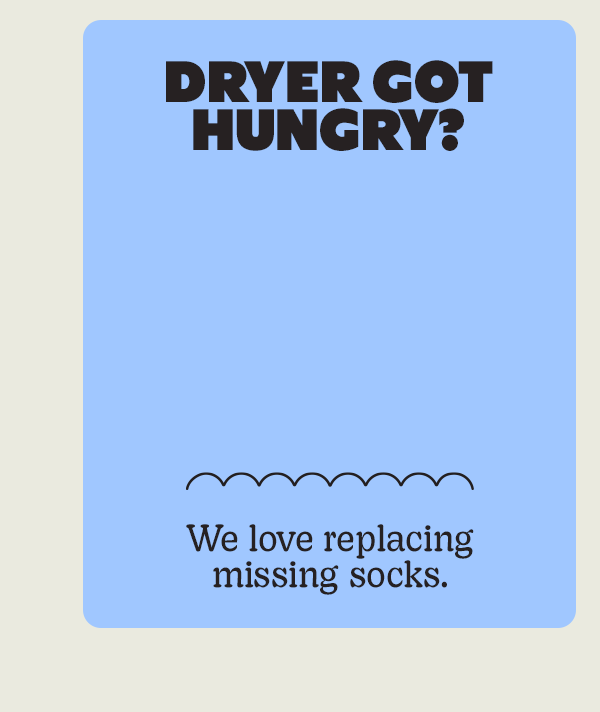 DRYER GOT HUNGRY? | We love replacing missing socks.