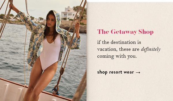 The Getaway Shop: if the destination is vacation, these sunshine-approved staples are your virtual boarding pass. Shop resort wear.