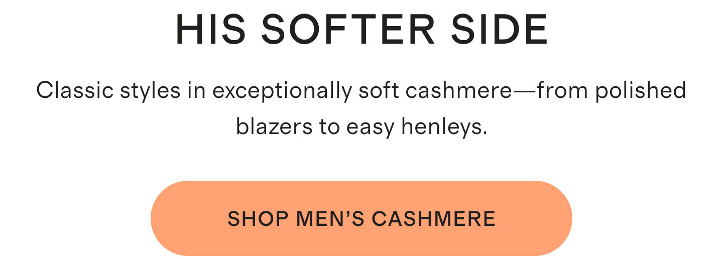 HIS SOFTER SIDE | Classic styles in exceptionally soft cashmere&mdash;from polished blazers to easy henleys. | SHOP MEN'S CASHMERE