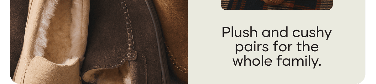 Plush and cushy pairs for the whole family.