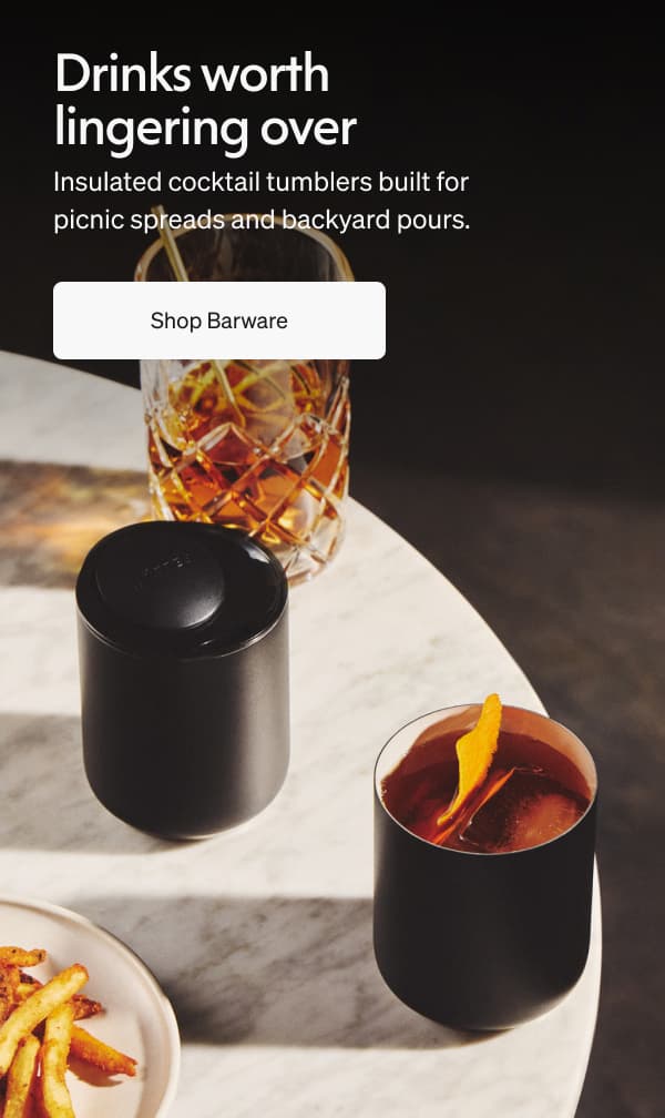 Drinks worth lingering over. Shop barware.