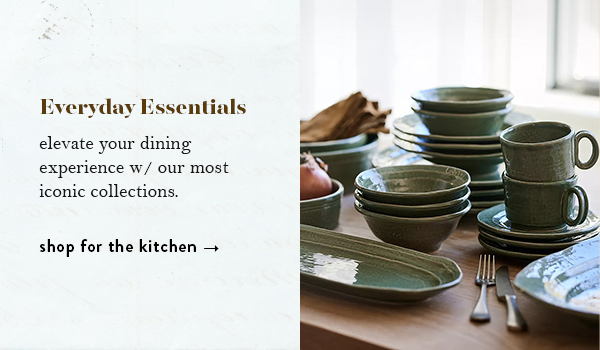 Everyday Essentials: elevate your dining experience w/ our most iconic collections. Shop for the kitchen.