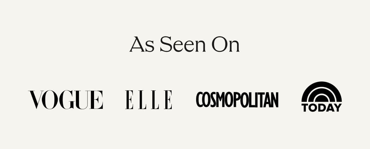 As Seen On: Vogue, Elle, Cosmopolitan, Today