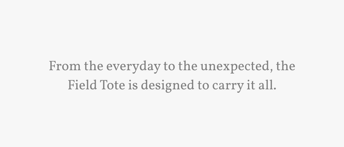 From the everyday to the unexpected, the Field Tote is designed to carry it all.