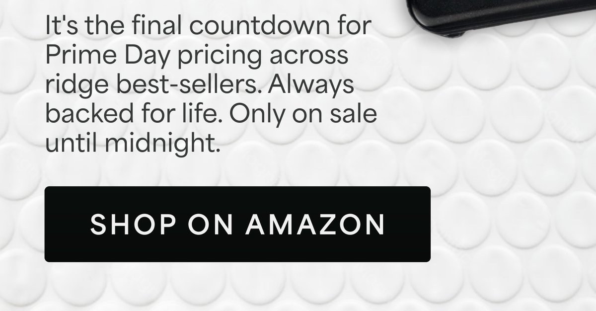 It's the final countdown for Prime Day pricing across Ridge best-sellers. Always backed for life. Only on sale until midnight. Shop on Amazon