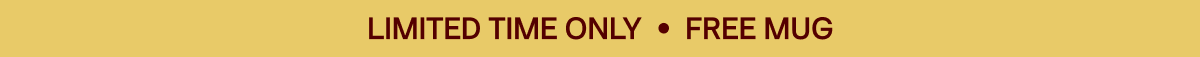 Limited Time Only | Free Mug