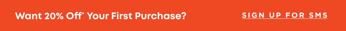Want 20% Off Your First Purchase? Sign Up For SMS