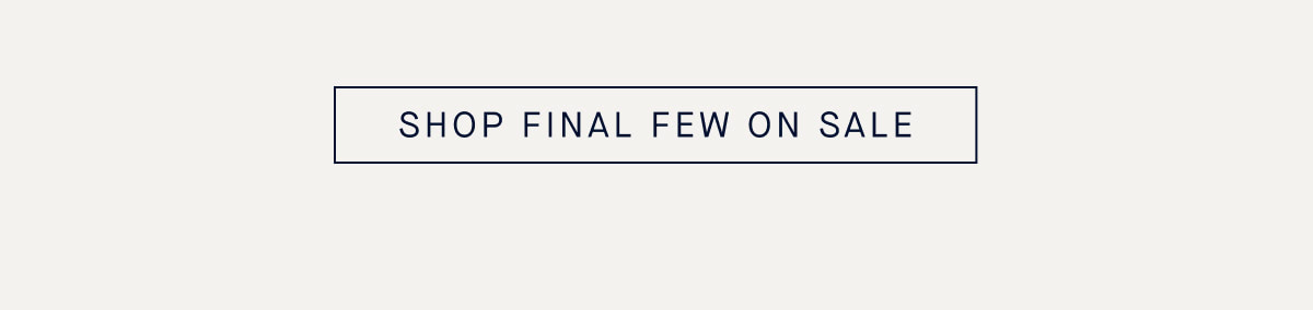 SHOP FINAL FEW ON SALE