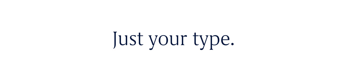 Just your type.