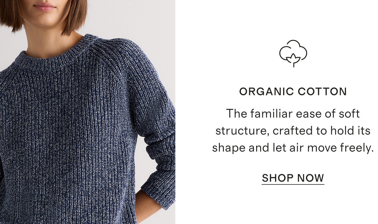 ORGANIC COTTON | The familiar ease of soft structure, crafted to hold its shape and let air move freely.