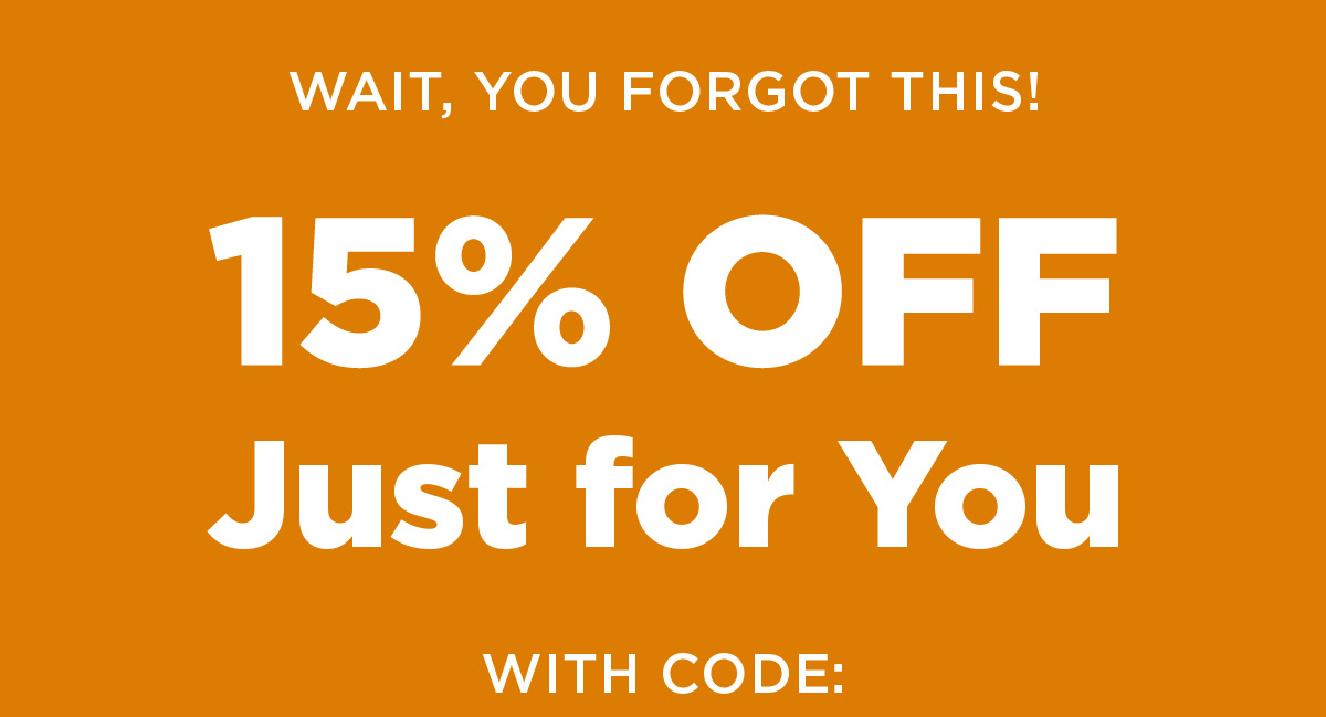Wait, you forgot this!  | 15% Off Just for you 