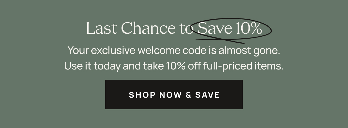 Last Chance to Save 10% Off Ends Soon | Shop Now and Save 