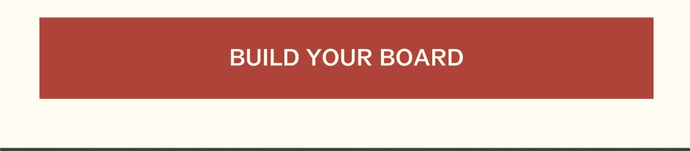 BUILD YOUR BOARD